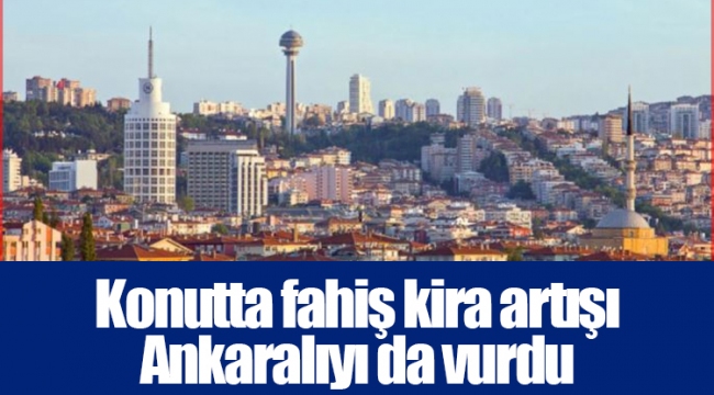 Konutta fahiş kira artışı Ankaralıyı da vurdu