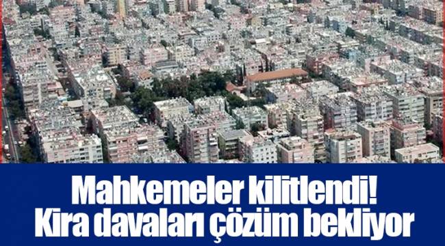Mahkemeler kilitlendi! Kira davaları çözüm bekliyor