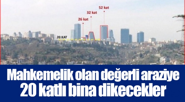 Mahkemelik olan değerli araziye 20 katlı bina dikecekler