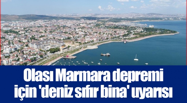 Olası Marmara depremi için 'deniz sıfır bina' uyarısı