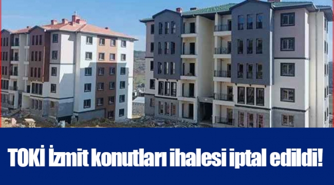 TOKİ İzmit konutları ihalesi iptal edildi!