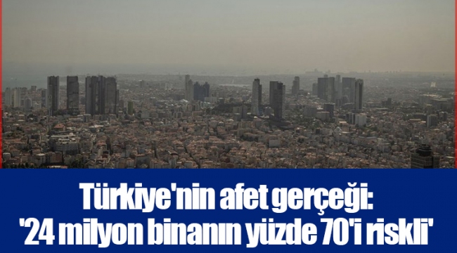 Türkiye'nin afet gerçeği: '24 milyon binanın yüzde 70'i riskli'