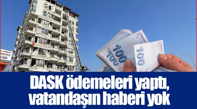 DASK ödemeleri yaptı, vatandaşın haberi yok