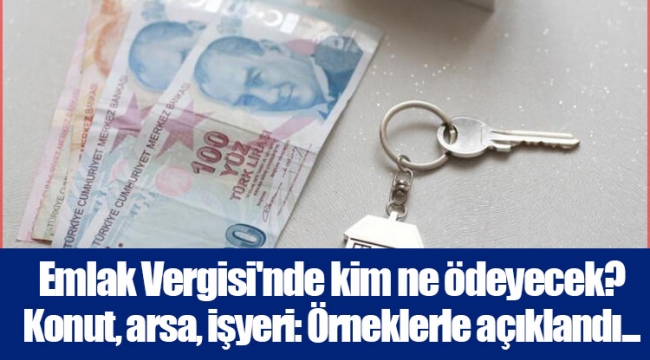 Emlak Vergisi'nde kim ne ödeyecek? Konut, arsa, işyeri: Örneklerle açıklandı...