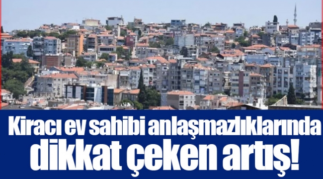 Kiracı ev sahibi anlaşmazlıklarında dikkat çeken artış!