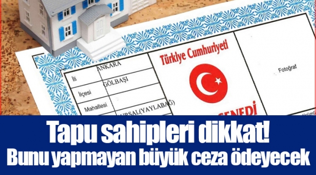 Tapu sahipleri dikkat! Bunu yapmayan büyük ceza ödeyecek