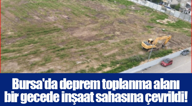 Bursa'da deprem toplanma alanı bir gecede inşaat sahasına çevrildi!