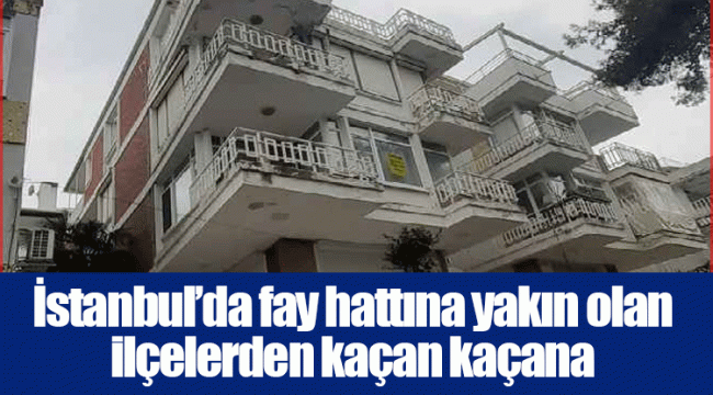 İstanbul’da fay hattına yakın olan ilçelerden kaçan kaçana