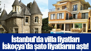 İstanbul'da villa fiyatları İskoçya'da şato fiyatlarını aştı!