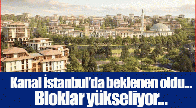 Kanal İstanbul’da beklenen oldu… Bloklar yükseliyor...