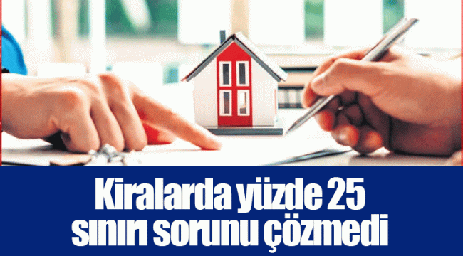 Kiralarda yüzde 25 sınırı sorunu çözmedi