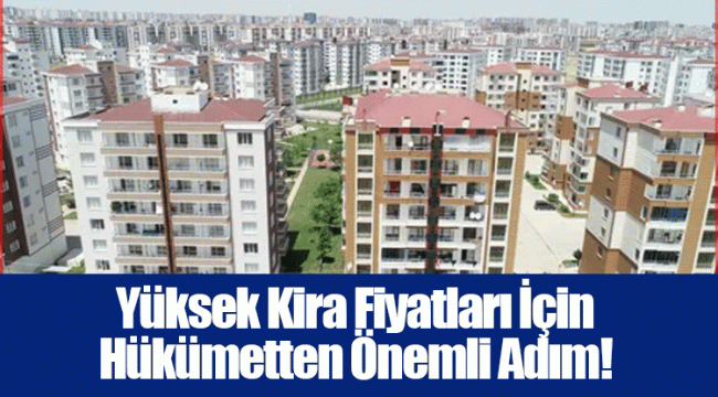 Yüksek Kira Fiyatları İçin Hükümetten Önemli Adım!