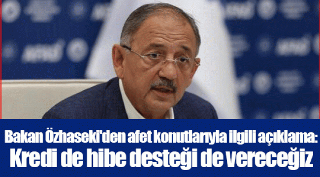 Bakan Özhaseki'den afet konutlarıyla ilgili açıklama: Kredi de hibe desteği de vereceğiz