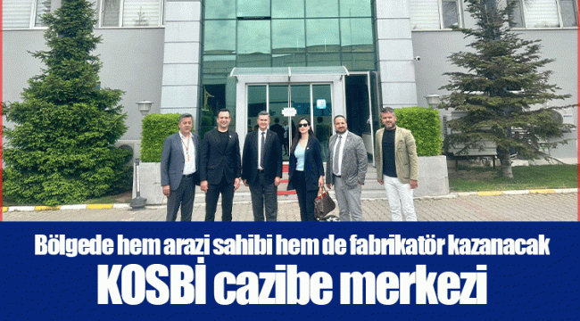 Bölgede hem arazi sahibi hem de fabrikatör kazanacak   KOSBİ cazibe merkezi