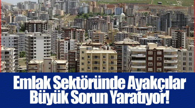 Emlak Sektöründe Ayakçılar Büyük Sorun Yaratıyor!