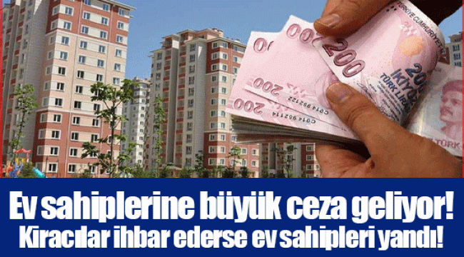 Ev sahiplerine büyük ceza geliyor! Kiracılar ihbar ederse ev sahipleri yandı!