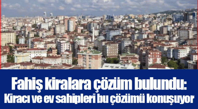Fahiş kiralara çözüm bulundu: Kiracı ve ev sahipleri bu çözümü konuşuyor