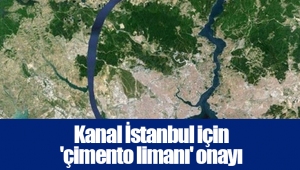 Kanal İstanbul için 'çimento limanı' onayı