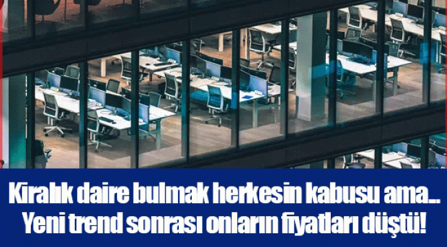 Kiralık daire bulmak herkesin kabusu ama... Yeni trend sonrası onların fiyatları düştü!