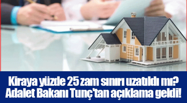 Kiraya yüzde 25 zam sınırı uzatıldı mı? Adalet Bakanı Tunç'tan açıklama geldi!