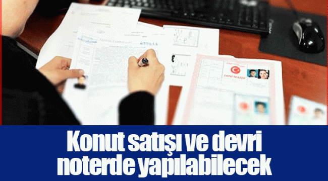 Konut satışı ve devri noterde yapılabilecek