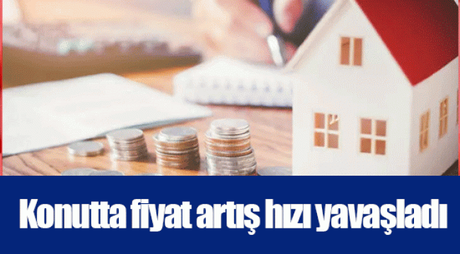 Konutta fiyat artış hızı yavaşladı