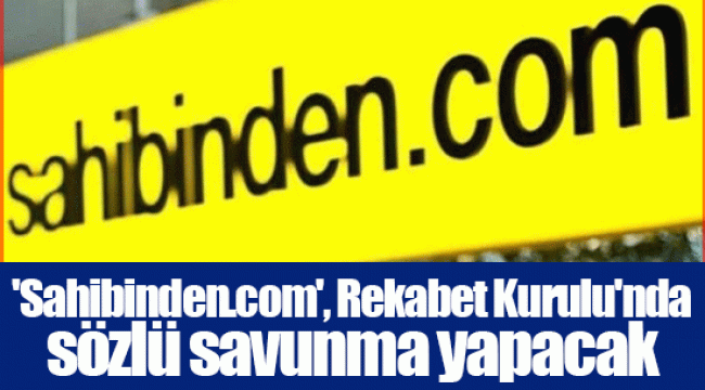 'Sahibinden.com', Rekabet Kurulu'nda sözlü savunma yapacak