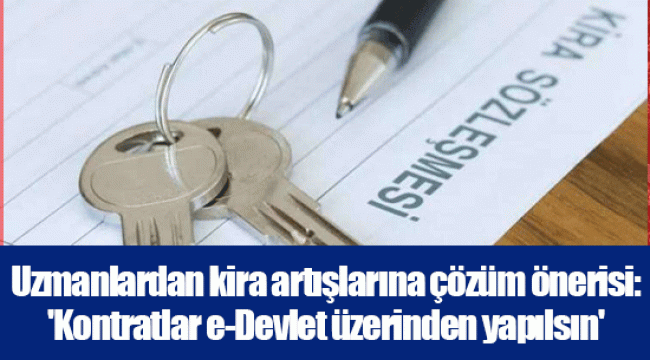 Uzmanlardan kira artışlarına çözüm önerisi: 'Kontratlar e-Devlet üzerinden yapılsın'