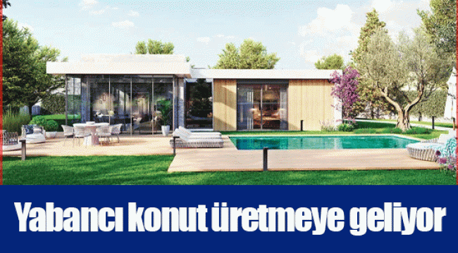 Yabancı konut üretmeye geliyor