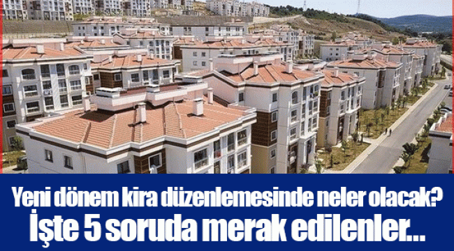 Yeni dönem kira düzenlemesinde neler olacak? İşte 5 soruda merak edilenler...