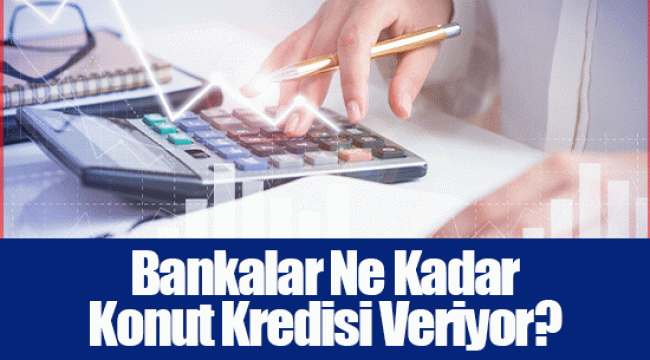 Bankalar Ne Kadar Konut Kredisi Veriyor?