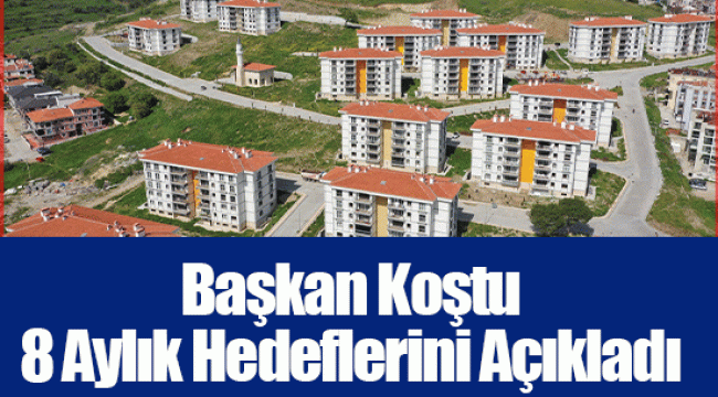 Başkan Koştu 8 Aylık Hedeflerini Açıkladı