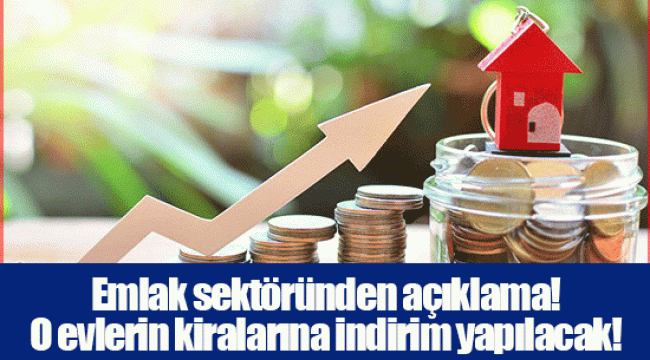 Emlak sektöründen açıklama! O evlerin kiralarına indirim yapılacak!