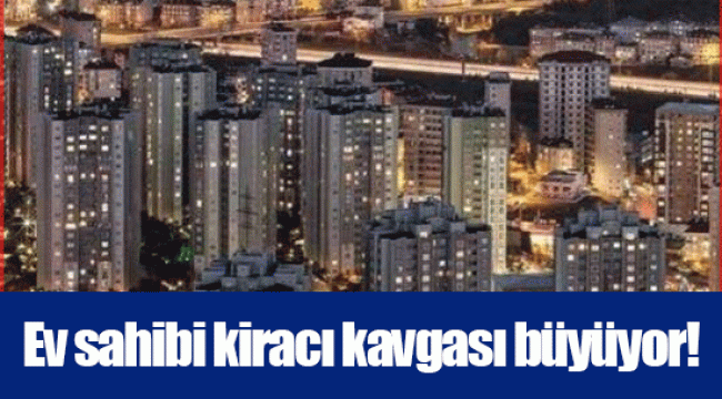 Ev sahibi kiracı kavgası büyüyor!