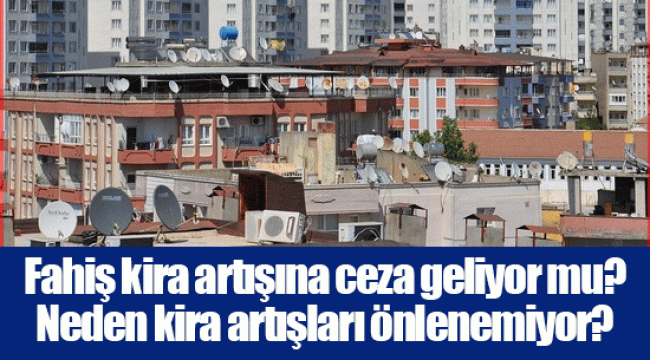 Fahiş kira artışına ceza geliyor mu? Neden kira artışları önlenemiyor?