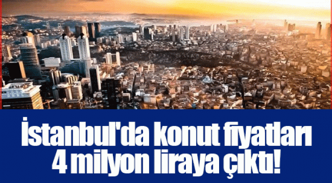 İstanbul'da konut fiyatları 4 milyon liraya çıktı!