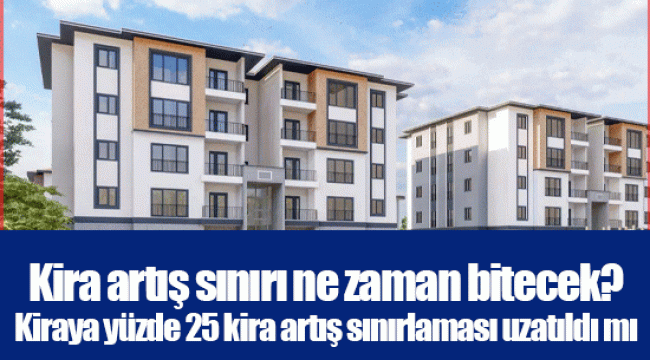 Kira artış sınırı ne zaman bitecek? Kiraya yüzde 25 kira artış sınırlaması uzatıldı mı