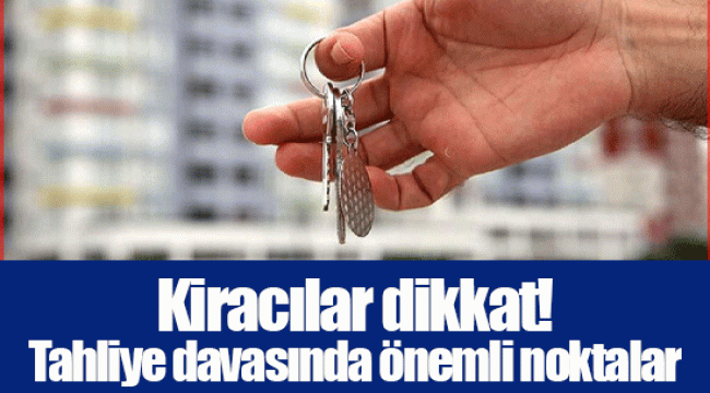Kiracılar dikkat! Tahliye davasında önemli noktalar