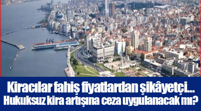 Kiracılar fahiş fiyatlardan şikâyetçi…  Hukuksuz kira artışına ceza uygulanacak mı? 