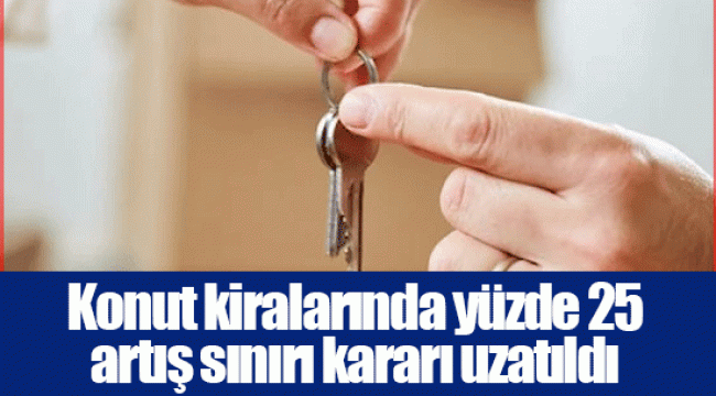 Konut kiralarında yüzde 25 artış sınırı kararı uzatıldı