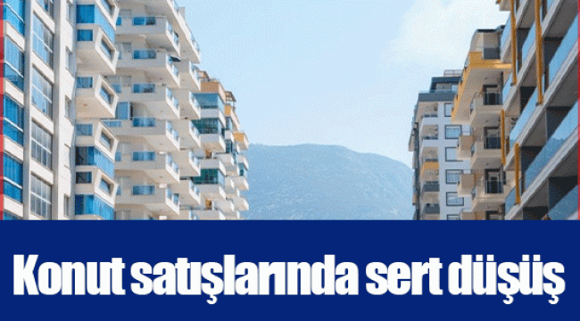 Konut satışlarında sert düşüş