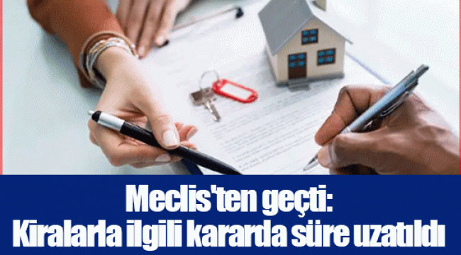 Meclis'ten geçti: Kiralarla ilgili kararda süre uzatıldı