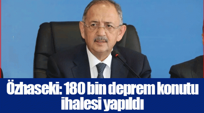 Özhaseki: 180 bin deprem konutu ihalesi yapıldı