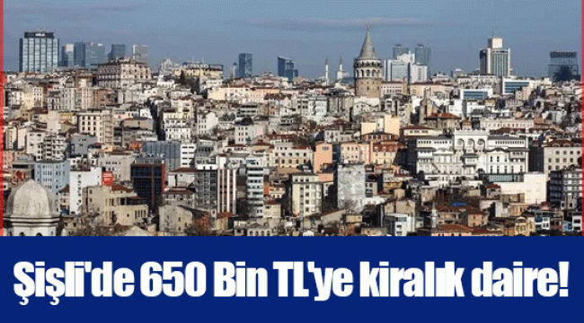 Şişli'de 650 Bin TL'ye kiralık daire!