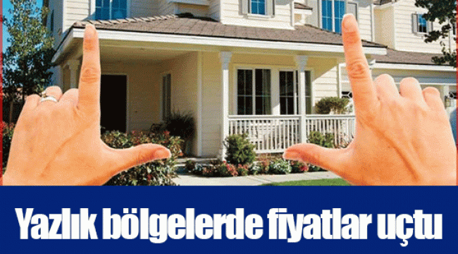 Yazlık bölgelerde fiyatlar uçtu