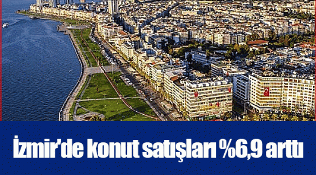 İzmir'de konut satışları %6,9 arttı