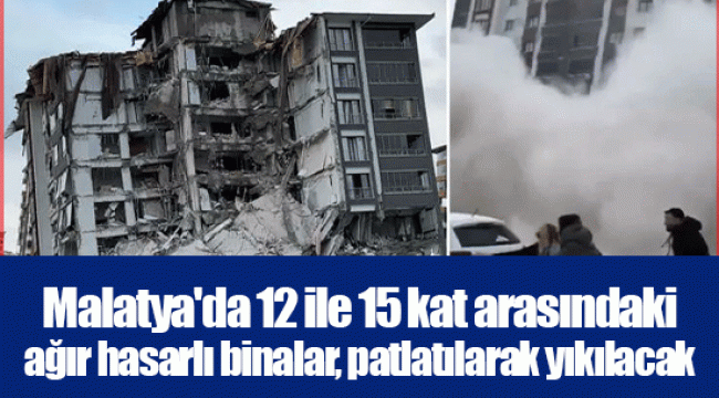 Malatya&#039;da 12 ile 15 kat arasındaki ağır hasarlı binalar, patlatılarak yıkılacak