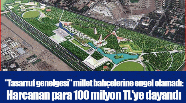 "Tasarruf genelgesi" millet bahçelerine engel olamadı: Harcanan para 100 milyon TL'ye dayandı