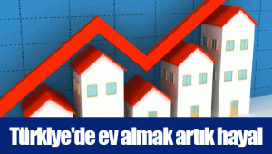 Türkiye'de ev almak artık hayal