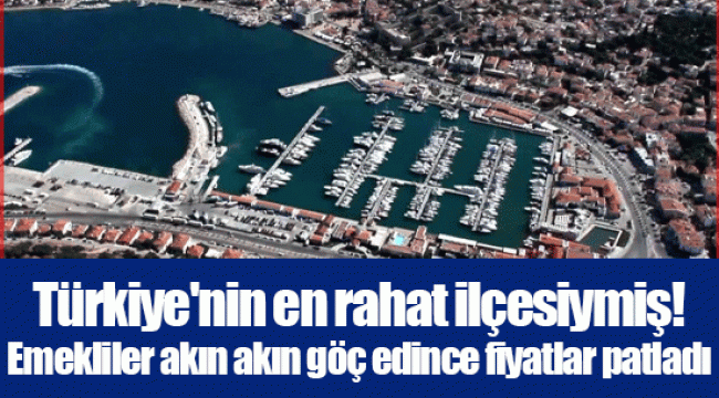 Türkiye&#039;nin en rahat ilçesiymiş! Emekliler akın akın göç edince fiyatlar patladı